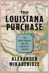 The Louisiana Purchase : The Grand Bargain and the Making of America