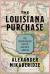 The Louisiana Purchase : The Grand Bargain and the Making of America