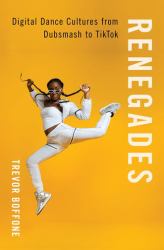 Renegades : Digital Dance Cultures from Dubsmash to TikTok