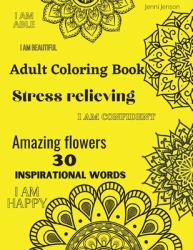 Adult Coloring Book : Amazing Flowers-30 Inspirational Words-Stress Relieving-Fun Coloring Book