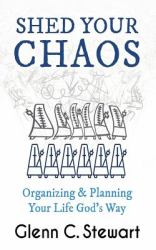 Shed Your Chaos : Organize from the Inside Out: Turn Complexity into Simplicity: Organizing and Planning Your Life God's Way