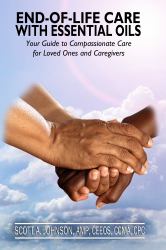 End-of-Life Care with Essential Oils : Your Guide to Compassionate Care for Loved Ones and Their Caregivers