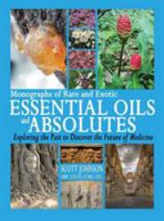 Monographs of Rare and Exotic Essential Oils and Absolutes : Exploring the Past to Discover the Future of Medicine