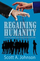 Regaining Humanity : 15 Essential Character Traits to Unplug from Rule by the Elites
