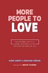 More People to Love : How the Bible Starts in a Garden and Ends in a City and What That Means for You