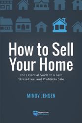 How to Sell Your Home : The Essential Guide to a Fast, Stress-Free, and Profitable Sale