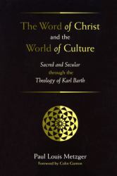 The Word of Christ and the World of Culture : Sacred and Secular Through the Theology of Karl Barth