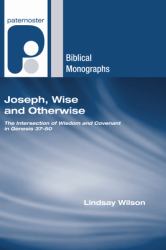 Joseph, Wise and Otherwise : The Intersection of Wisdom and Covenant in Genesis 37-50