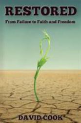 Restored : From Failure to Faith and Freedom