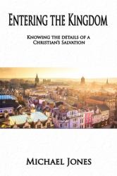 Entering the Kingdom : Knowing the Details of a Christian's Salvation