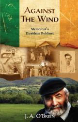 Against the Wind : Memoir of a Dissident Dubliner
