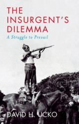 The Insurgent's Dilemma : A Struggle to Prevail