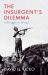 The Insurgent's Dilemma : A Struggle to Prevail