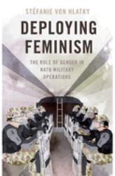 Deploying Feminism : The Role of Gender in NATO Military Operations