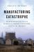 Manufacturing Catastrophe : Massachusetts and the Making of Global Capitalism, 1813 to the Present