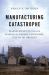 Manufacturing Catastrophe : Massachusetts and the Making of Global Capitalism, 1813 to the Present