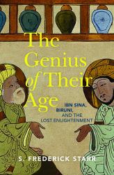 The Genius of Their Age : Ibn Sina, Biruni, and the Lost Enlightenment