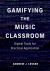 Gamifying the Music Classroom : Digital Tools for Practical Application