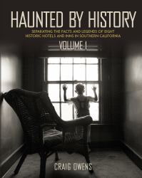 Haunted by History : Separating the Facts and Legends of Eight Historic Hotels and Inns in Southern California
