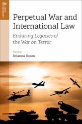 Perpetual War and International Law : Enduring Legacies of the War on Terror