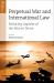 Perpetual War and International Law : Enduring Legacies of the War on Terror