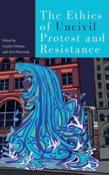 The Ethics of Uncivil Protest and Resistance