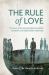 The Rule of Love : The Power of Presence for Reforming Health Institutions and Global Health Leadership