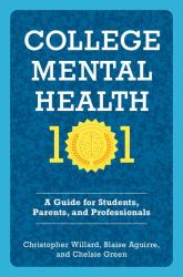 College Mental Health 101 : A Guide for Students, Parents, and Professionals