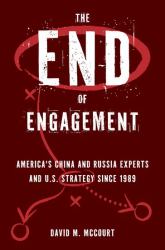 The End of Engagement : America's China and Russia Experts and U. S. Strategy Since 1989