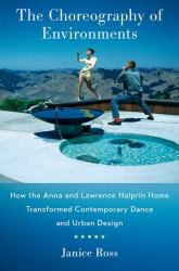 The Choreography of Environments : How the Anna and Lawrence Halprin Home Transformed Contemporary Dance and Urban Design