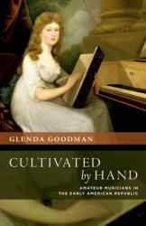 Cultivated by Hand : Amateur Musicians in the Early American Republic