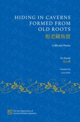 Hiding in Caverns Formed from Old Roots : The Collected Poems of Yu Xuanji