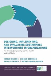 Designing, Implementing, and Evaluating Sustainable Interventions in Organizations : The How-To of Improving Worker Health and Well-Being