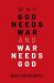 Why God Needs War and War Needs God