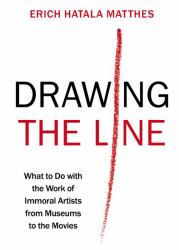 Drawing the Line : What to Do with the Work of Immoral Artists from Museums to the Movies