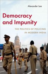 Democracy and Impunity : The Politics of Policing in Modern India