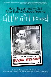 Little Girl Found : How I Reclaimed My Self after Early Childhood Trauma