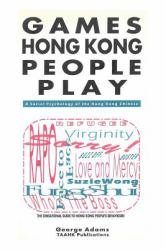 Games Hong Kong People Play : A Social Psychology of the Hong Kong People