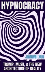 Hypnocracy : Trump, Musk and the New Architecture of Reality