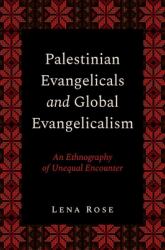 Palestinian Evangelicals and Global Evangelicalism : An Ethnography of Unequal Encounter