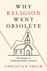Why Religion Went Obsolete : The Demise of Traditional Faith in America