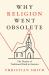 Why Religion Went Obsolete : The Demise of Traditional Faith in America