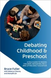 Debating Childhood and Preschool : A Field Guide to Raising Children, Navigating Pre-K, and Lifting Early Education