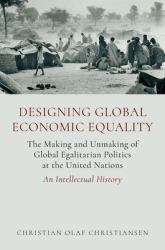 Designing Global Economic Equality : The Making and Unmaking of Global Egalitarian Politics at the United Nations: an Intellectual History