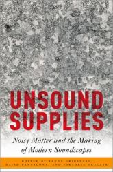 Unsound Supplies : Noisy Matter and the Making of Modern Soundscapes