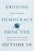 Eroding Democracy from the Outside In : International Organizations and Democratic Backsliding