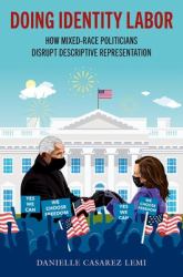 Doing Identity Labor : How Mixed-Race Politicians Disrupt Descriptive Representation