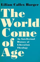The World Come of Age : An Intellectual History of Liberation Theology