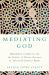 Mediating God : Muhammad Al-Ghazali and the Politics of Divine Presence in Twentieth-Century Egypt