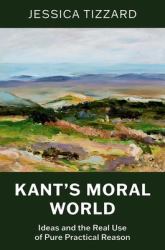 Kant's Moral World : Ideas and the Real Use of Pure Practical Reason